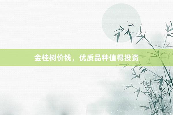金桂树价钱，优质品种值得投资