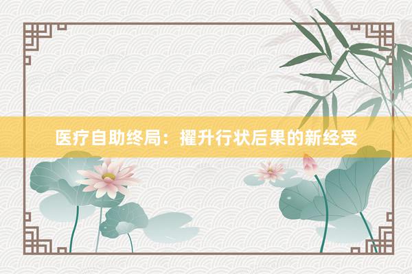 医疗自助终局：擢升行状后果的新经受