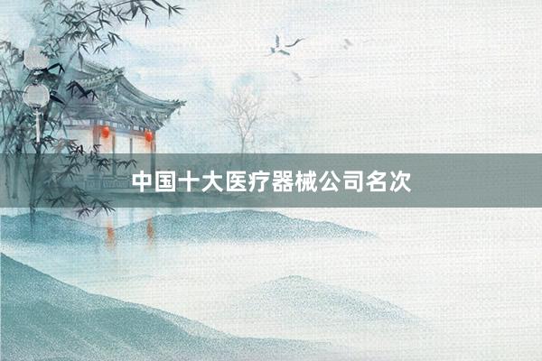 中国十大医疗器械公司名次